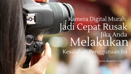 Kamera Digital Murah Jadi Cepat Rusak Jika Anda Melakukan kamera digital murah jadi cepat rusak jika anda melakukan